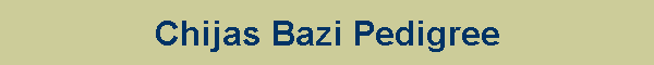 Chijas Bazi Pedigree